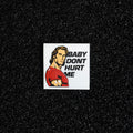 Baby Dont Hurt Me Patch